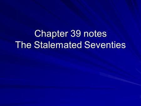 Chapter 39 notes The Stalemated Seventies. Nixon and Foreign Policy Russia and China were clashing over their different ideas of communism. Nixon tries.