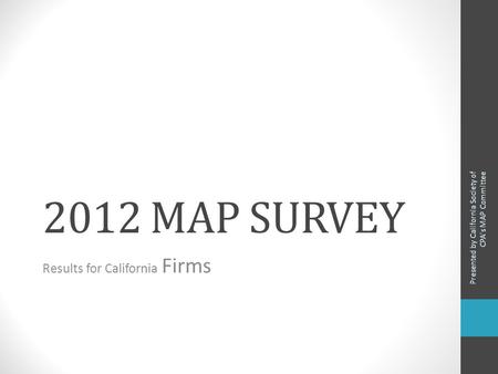 2012 MAP SURVEY Results for California Firms Presented by California Society of CPA's MAP Committee.