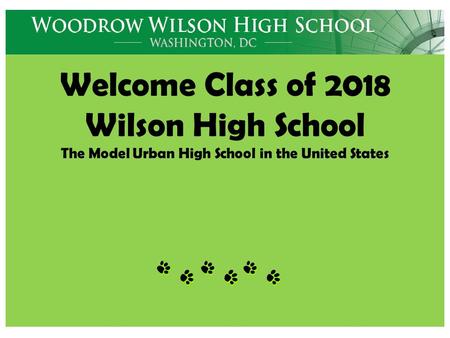 Welcome Class of 2018 Wilson High School The Model Urban High School in the United States.