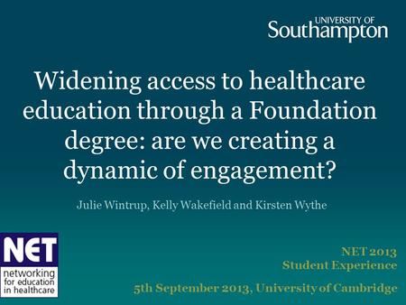 Widening access to healthcare education through a Foundation degree: are we creating a dynamic of engagement? NET 2013 Student Experience 5th September.