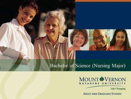 Bachelor of Science (Nursing Major). WELCOME! Today begins your journey as you reach for something more in your career and in your life with Mount Vernon.