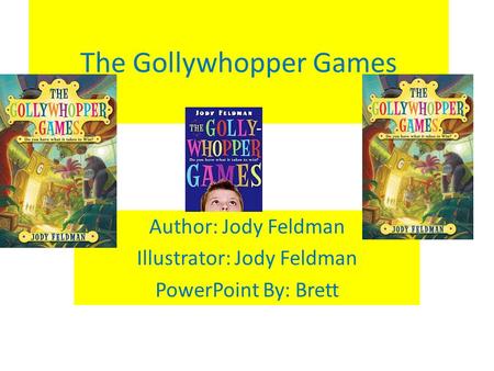 The Gollywhopper Games Author: Jody Feldman Illustrator: Jody Feldman PowerPoint By: Brett.