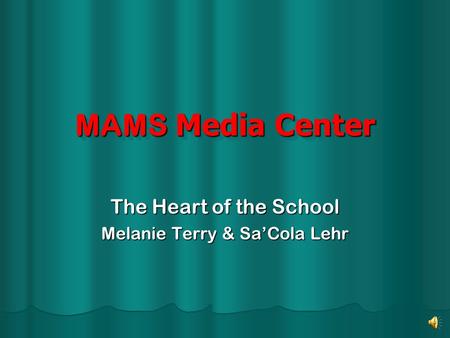 MAMS Media Center The Heart of the School Melanie Terry & Sa’Cola Lehr.