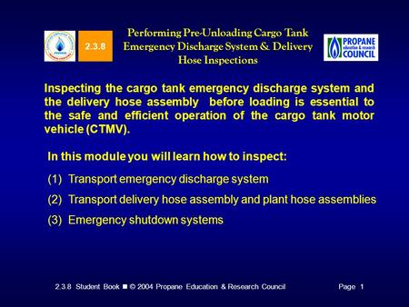 2.3.8 Student Book © 2004 Propane Education & Research CouncilPage 1 2.3.8 Performing Pre-Unloading Cargo Tank Emergency Discharge System & Delivery Hose.