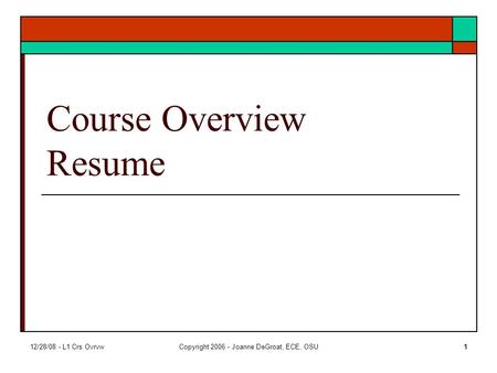 12/28/08 - L1 Crs OvrvwCopyright 2006 - Joanne DeGroat, ECE, OSU1 Course Overview Resume.