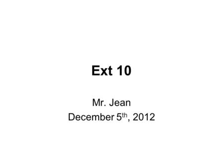 Ext 10 Mr. Jean December 5 th, 2012. The Plan: Video clip of the day Vex Robots Finishing Flash Programs Finishing Zombie Poster.