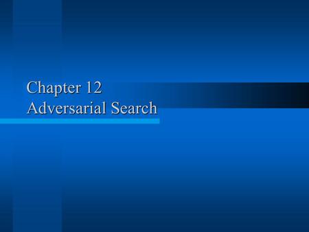 Chapter 12 Adversarial Search. (c) 2000, 2001 SNU CSE Biointelligence Lab2 Two-Agent Games (1) Idealized Setting  The actions of the agents are interleaved.