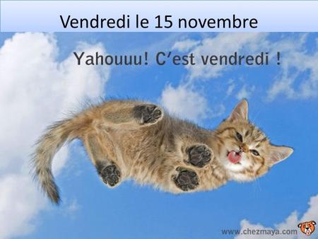 Vendredi le 15 novembre. TODAY 1.TO GET A COMPLETION GRADE, YOU MUST COMPLETE THE WORK COMPLETELY…COMPRENDE?? 2.No heads down, no working on other work/getting.