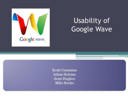 Usability of Google Wave Kody Cummins Adam Heleine Jenn Hughes Mike Roche.