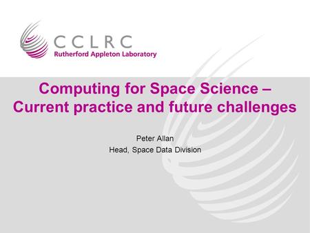 Computing for Space Science – Current practice and future challenges Peter Allan Head, Space Data Division.