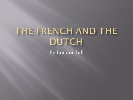 By London hill.  In 1608 Champlain settles Quebec  In 1673 Marquette and Joliet on the banks of the Mississippi  In 1682 La Salle claims the valley.