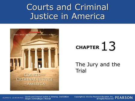 Courts and Criminal Justice in America CHAPTER Courts and Criminal Justice in America, 2nd Edition Siegel | Schmalleger | Worrall Copyright © 2015 by Pearson.