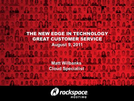 Matt Wilbanks Cloud Specialist THE NEW EDGE IN TECHNOLOGY GREAT CUSTOMER SERVICE August 9, 2011.