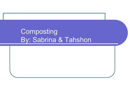 Composting By: Sabrina & Tahshon. Composting Composting is the transformation of organic material (plant matter) through decomposition into a soil-like.