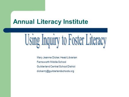 Annual Literacy Institute Mary Jeanne Dicker, Head Librarian Farnsworth Middle School Guilderland Central School District