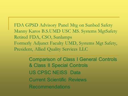 FDA GPSD Advisory Panel Mtg on Sunbed Safety Manny Karos B.S.UMD USC MS. Systems MgtSafety Retired FDA, CSO, Sunlamps Formerly Adjunct Faculty UMD, Systems.