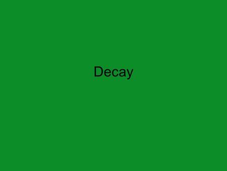 Decay. Places of Decay River Beds and Ocean floors Compost heaps Forest Floors Rubbish Tips Sewage Treatment Plant Swamps Lake beds Brainstorm.