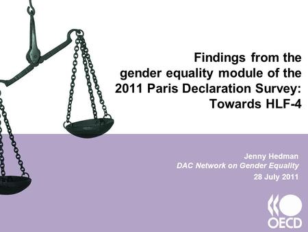 Findings from the gender equality module of the 2011 Paris Declaration Survey: Towards HLF-4 Jenny Hedman DAC Network on Gender Equality 28 July 2011.