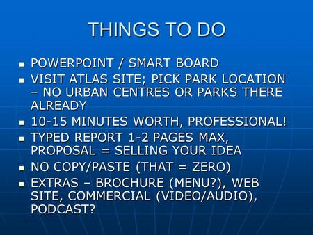 THINGS TO DO POWERPOINT / SMART BOARD POWERPOINT / SMART BOARD VISIT ATLAS SITE; PICK PARK LOCATION – NO URBAN CENTRES OR PARKS THERE ALREADY VISIT ATLAS.