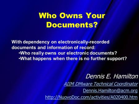 Who Owns Your Documents? Dennis E. Hamilton AIIM DMware Technical Coordinator  With dependency.