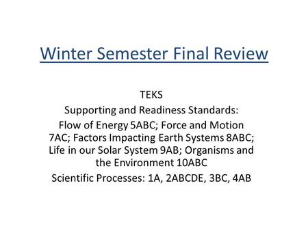 Winter Semester Final Review TEKS Supporting and Readiness Standards: Flow of Energy 5ABC; Force and Motion 7AC; Factors Impacting Earth Systems 8ABC;