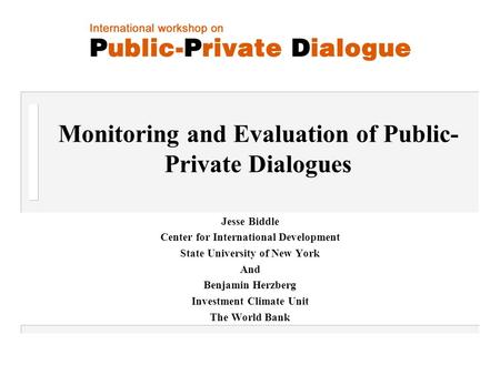 Monitoring and Evaluation of Public- Private Dialogues Jesse Biddle Center for International Development State University of New York And Benjamin Herzberg.