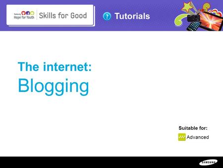 Copyright ©: 1995-2011 SAMSUNG & Samsung Hope for Youth. All rights reserved Tutorials The internet: Blogging Suitable for: Advanced.