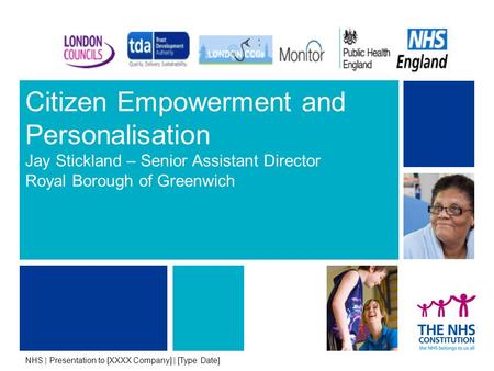 Citizen Empowerment and Personalisation Jay Stickland – Senior Assistant Director Royal Borough of Greenwich NHS | Presentation to [XXXX Company] | [Type.