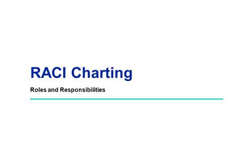 RACI Charting Roles and Responsibilities. - 2 - Anal Prob ol v5.ppt RACI Overview The purpose of the RACI process is to answer the following questions...