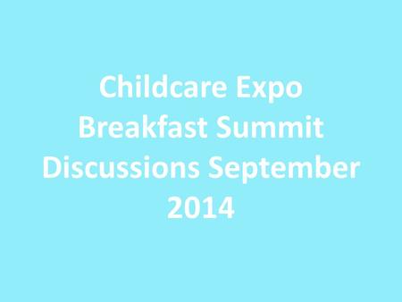 Childcare Expo Breakfast Summit Discussions September 2014.