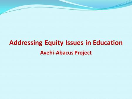 Addressing Equity Issues in Education Avehi-Abacus Project.