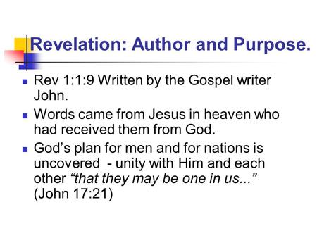 Revelation: Author and Purpose. Rev 1:1:9 Written by the Gospel writer John. Words came from Jesus in heaven who had received them from God. God’s plan.