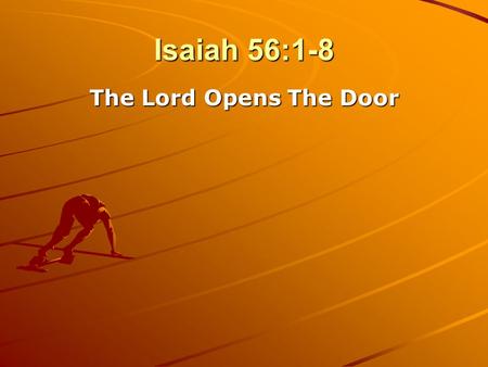 Isaiah 56:1-8 The Lord Opens The Door. The School Doors The Church Doors The Lord’s Door to Salvation.