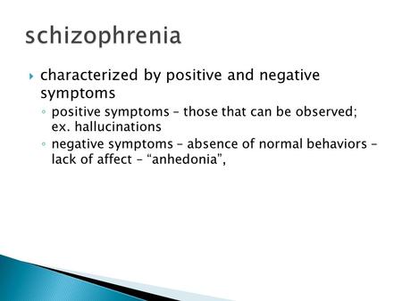  characterized by positive and negative symptoms ◦ positive symptoms – those that can be observed; ex. hallucinations ◦ negative symptoms – absence of.