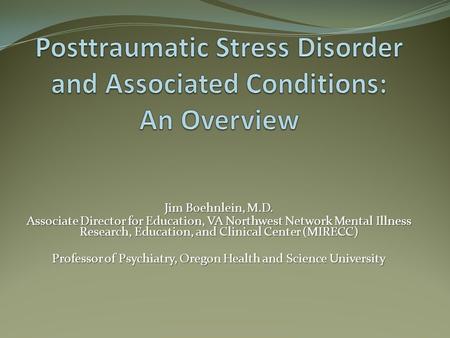 Jim Boehnlein, M.D. Associate Director for Education, VA Northwest Network Mental Illness Research, Education, and Clinical Center (MIRECC) Professor of.