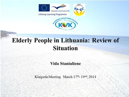 Elderly People in Lithuania: Review of Situation Vida Staniuliene Klaipeda Meeting March 17 th - 19 nd, 2014.