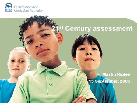 21 st Century assessment Martin Ripley 15 September, 2005.