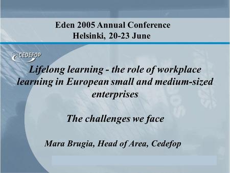 Eden 2005 Annual Conference, Helsinki, 20-23 June 1 Lifelong learning - the role of workplace learning in European small and medium-sized enterprises The.