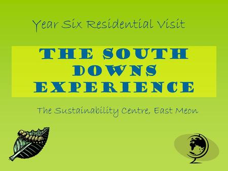 Year Six Residential Visit The South Downs Experience The Sustainability Centre, East Meon.