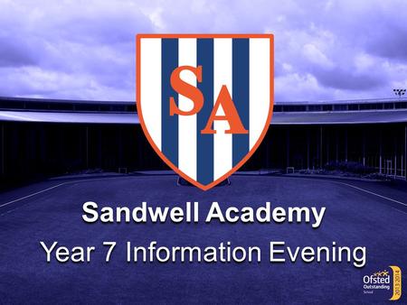 Sandwell Academy Year 7 Information Evening. Sandwell Academy Year 7 Information Evening.