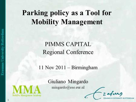 1 Parking policy as a Tool for Mobility Management PIMMS CAPITAL Regional Conference 11 Nov 2011 – Birmingham Giuliano Mingardo