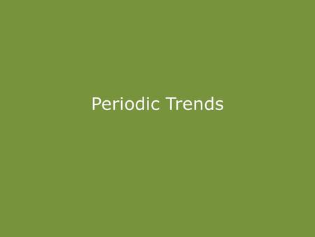 Periodic Trends. Nuclear Charge Shielding Atomic Radius.