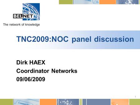 1 TNC2009:NOC panel discussion Dirk HAEX Coordinator Networks 09/06/2009.