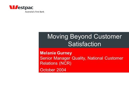 Moving Beyond Customer Satisfaction Melanie Gurney Senior Manager Quality, National Customer Relations (NCR) October 2004.