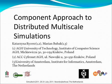 Simultech 2011, 29-31 July, 2011, Noordwijkerhout, The Netherlands Component Approach to Distributed Multiscale Simulations Katarzyna Rycerz(1,2), Marian.