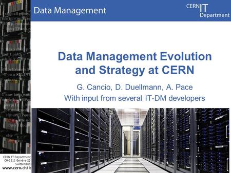 CERN IT Department CH-1211 Genève 23 Switzerland www.cern.ch/i t Data Management Evolution and Strategy at CERN G. Cancio, D. Duellmann, A. Pace With input.