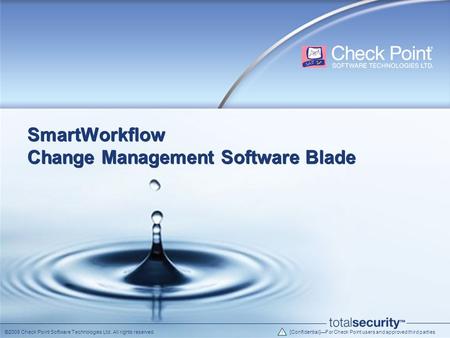 ©2009 Check Point Software Technologies Ltd. All rights reserved. [Confidential]—For Check Point users and approved third parties SmartWorkflow Change.