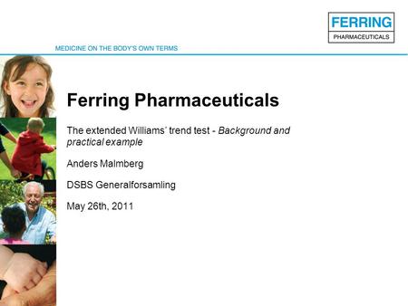 Ferring Pharmaceuticals The extended Williams’ trend test - Background and practical example Anders Malmberg DSBS Generalforsamling May 26th, 2011.