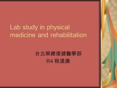 Lab study in physical medicine and rehabilitation 台北榮總復健醫學部 R4 程遠揚.