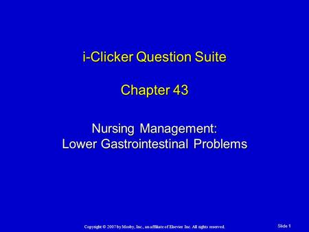 Copyright © 2007 by Mosby, Inc., an affiliate of Elsevier Inc. All rights reserved. Slide 1 i-Clicker Question Suite Chapter 43 Nursing Management: Lower.